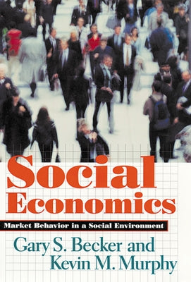 Social Economics: Market Behavior in a Social Environment by Becker, Gary S.