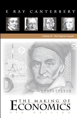 Making of Economics, the (4th Edition) - Vol III: The Radical Assault by Canterbery, E. Ray