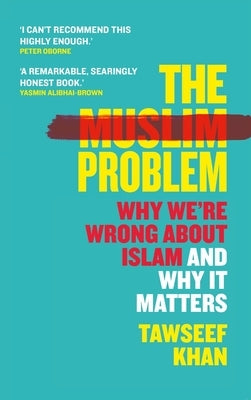 The Muslim Problem: Why We're Wrong about Islam and Why It Matters by Khan, Tawseef