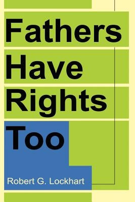 Fathers Have Rights Too by Lockhart, Robert G.