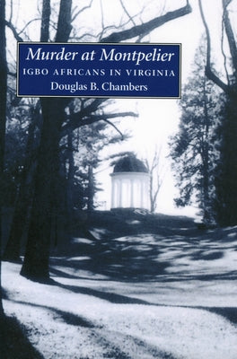 Murder at Montpelier: Igbo Africans in Virginia by Chambers, Douglas B.