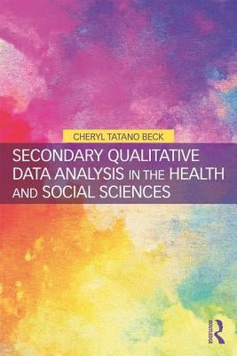 Secondary Qualitative Data Analysis in the Health and Social Sciences by Beck, Cheryl Tatano