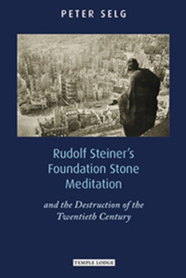 Rudolf Steiner's Foundation Stone Meditation: And the Destruction of the Twentieth Century by Selg, Peter