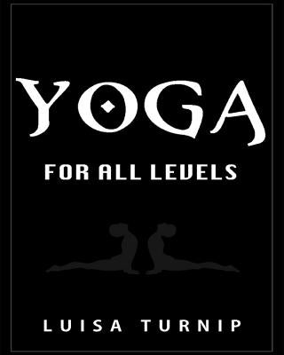 Yoga for All Levels: How to Lose Weight and Stay Healthy Using Yoga With Easy Postures by Turnip, Luisa