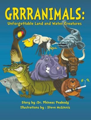 Grrranimals: Unforgettable Land and Water Creatures by Peabody, Phineas