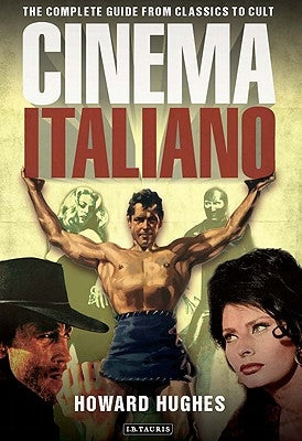 Cinema Italiano: The Complete Guide from Classics to Cult by Hughes, Howard
