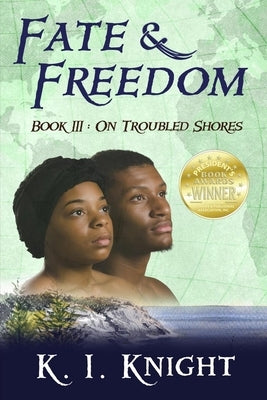 Fate & Freedom: Book III - On Troubled Shores by Knight, K. I.