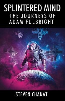 Splintered Mind: The Journeys of Adam Fulbright by Chanat, Steven