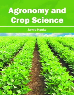 Agronomy and Crop Science by Hanks, Jamie