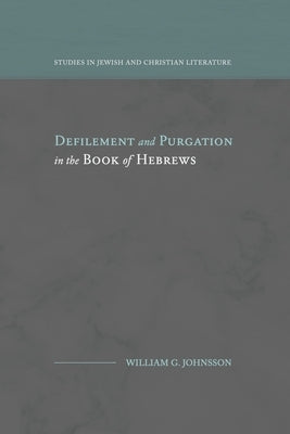 Defilement and Purgation in the Book of Hebrews by Johnsson, William G.