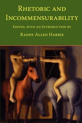 Rhetoric and Incommensurability by Harris, Randy Allen