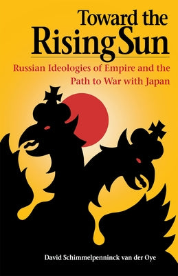 Toward the Rising Sun by Schimmelpenninck Van Der Oye, David