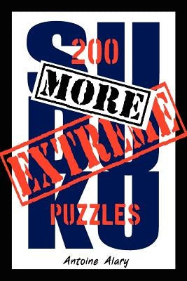 More Extreme Sudoku: 200 more of the toughest Sudoku puzzles known to man. (With their solutions.) by Alary, Antoine