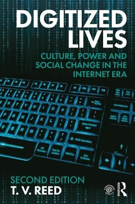 Digitized Lives: Culture, Power and Social Change in the Internet Era by Reed, T. V.