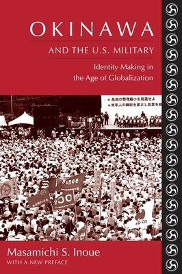 Okinawa and the U.S. Military: Identity Making in the Age of Globalization by Inoue, Masamichi