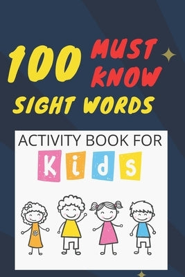 100 Must Know Sight Words Activity book for kids: -(vol1)-Learn, Trace & Practice The 100 Most Common High Frequency Words For Kids Learning To Write by Art Kid's, Ibtch