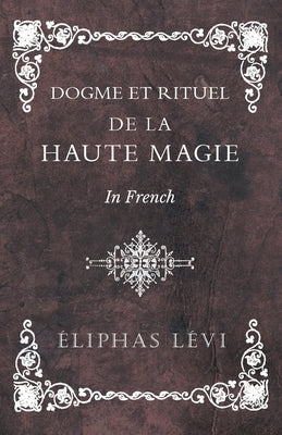 Dogme et Rituel - De la Haute Magie - In French by Lévi, Éliphas