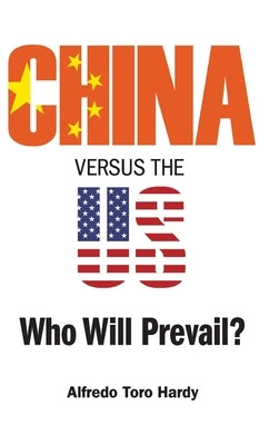 China Versus the Us: Who Will Prevail? by Hardy, Alfredo Toro