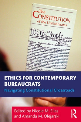 Ethics for Contemporary Bureaucrats: Navigating Constitutional Crossroads by Elias, Nicole