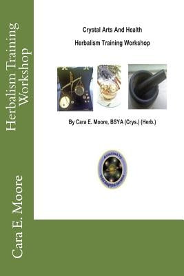 Herbalism Training Workshop by Moore, Cara E.