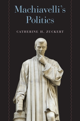 Machiavelli's Politics by Zuckert, Catherine H.