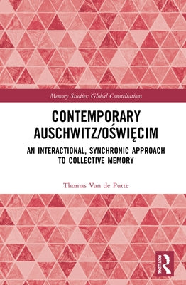 Contemporary Auschwitz/O&#347;wi&#281;cim: An Interactional, Synchronic Approach to Collective Memory by Van de Putte, Thomas