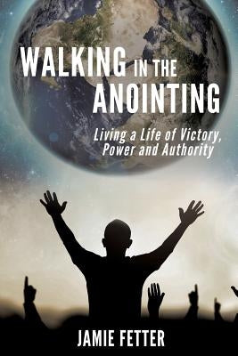 Walking in the Anointing by Fetter, Jamie