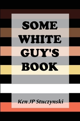 Some White Guy's Book by Stuczynski, Ken Jp