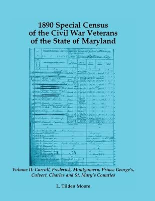 1890 Special Census of the Civil War Veterans of the State of Maryland: Volume II, Carroll, Frederick, Montgomery, Prince George's, Calvert, Charles a by Moore, L. Tilden