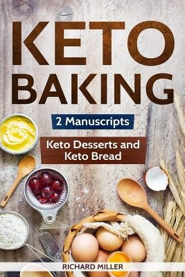 Keto Baking: 2 Manuscripts - Keto Bread and Keto Desserts by Miller, Richard