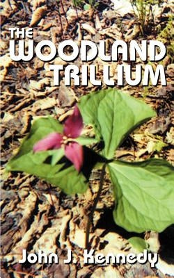 The Woodland Trillium by Kennedy, John J.