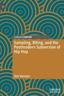 Sampling, Biting, and the Postmodern Subversion of Hip Hop by Vernon, Jim