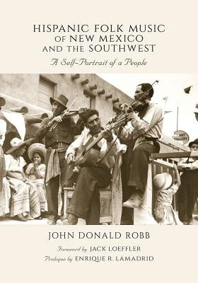 Hispanic Folk Music of New Mexico and the Southwest: A Self-Portrait of a People by Robb, John Donald