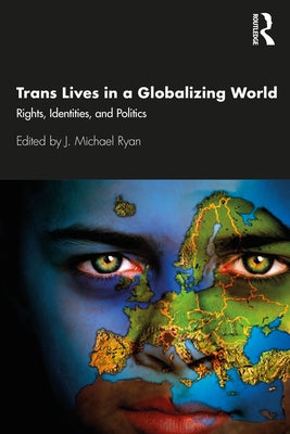 Trans Lives in a Globalizing World: Rights, Identities and Politics by Ryan, J. Michael