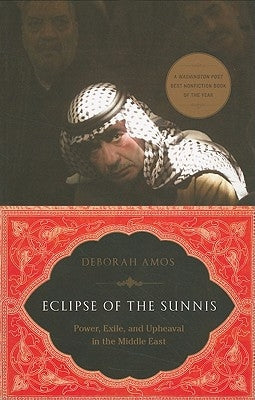 Eclipse of the Sunnis: Power, Exile, and Upheaval in the Middle East by Amos, Deborah