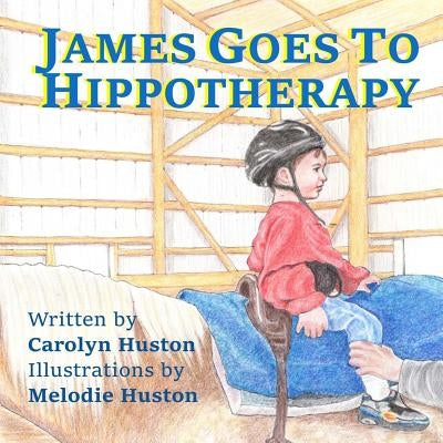 James Goes to Hippotherapy by Huston, Melodie