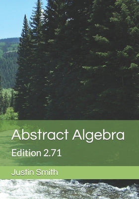 Abstract Algebra: Edition 2.71 by Smith, Justin