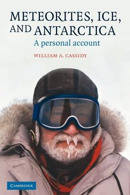Meteorites, Ice, and Antarctica: A Personal Account by Cassidy, William A.