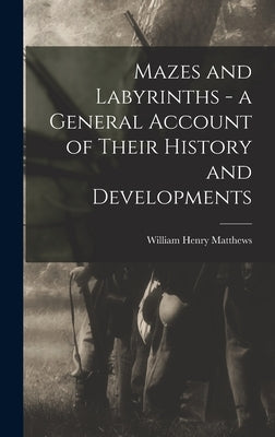 Mazes and Labyrinths - a General Account of Their History and Developments by Matthews, William Henry 1882-