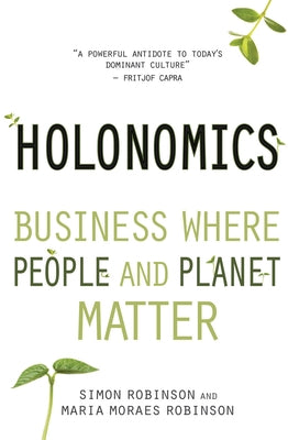 Holonomics: Business Where People and Planet Matter by Robinson, Simon