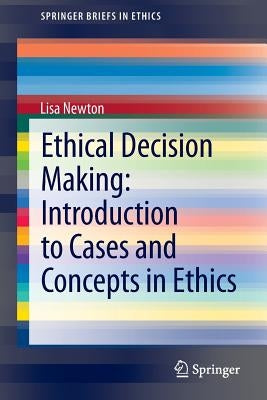 Ethical Decision Making: Introduction to Cases and Concepts in Ethics by Newton, Lisa