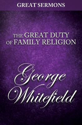Great Sermons - The Great Duty of Family Religion by Whitefield, George
