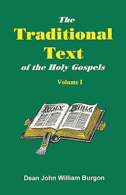 The Traditional Text of the Holy Gospels, Volume I by Burgon, Dean John William