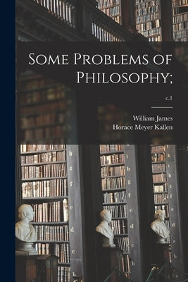 Some Problems of Philosophy;; c.1 by James, William 1842-1910