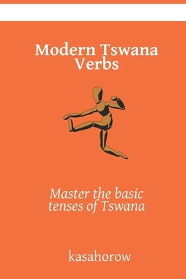 Modern Tswana Verbs: Master the basic tenses of Tswana by Kasahorow
