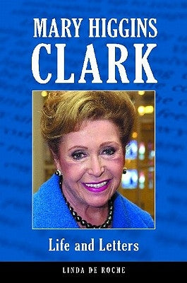 Mary Higgins Clark: Life and Letters by de Roche, Linda