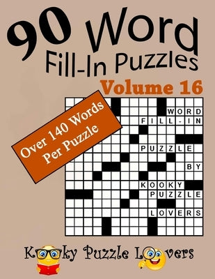 Word Fill-In Puzzles, Volume 16, 90 Puzzles, Over 140 words per puzzle by Kooky Puzzle Lovers