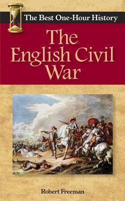 The English Civil War: The Best One-Hour History by Freeman, Robert