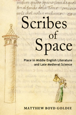 Scribes of Space: Place in Middle English Literature and Late Medieval Science by Goldie, Matthew Boyd