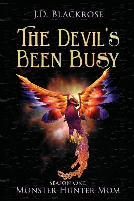 The Devil's Been Busy: Monster Hunter Mom Season One by Blackrose, J. D.